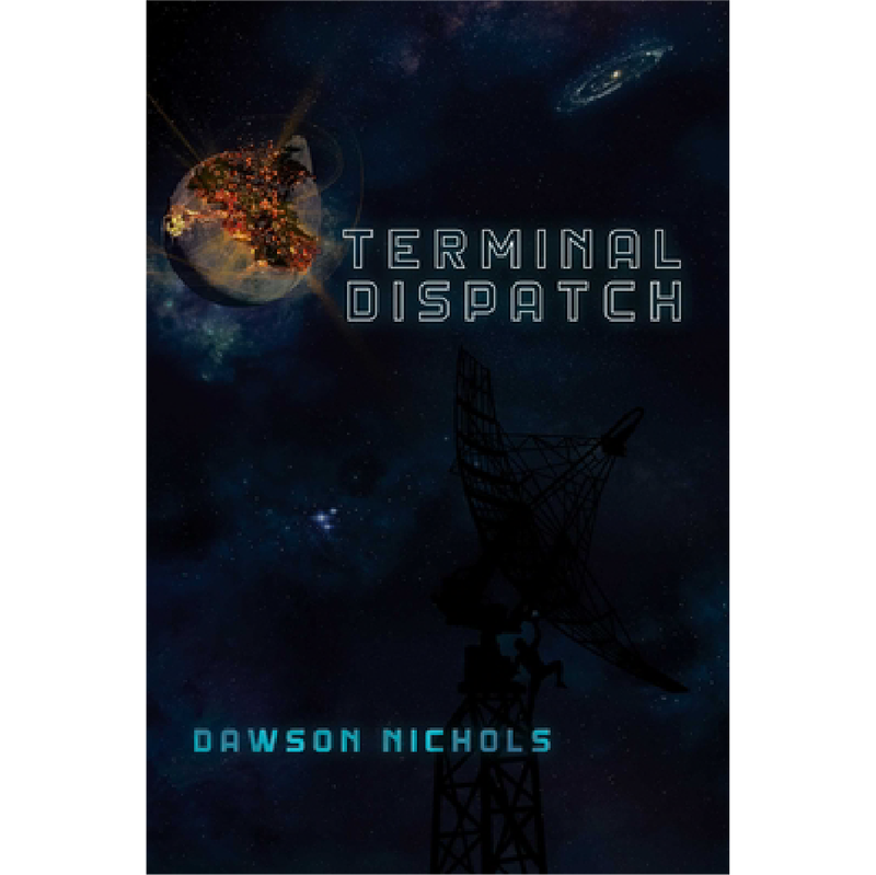 Image of a book cover. Galaxy and planet in a dark sky. Book titled "Terminal Dispatch" by author Dawson Nichols.
