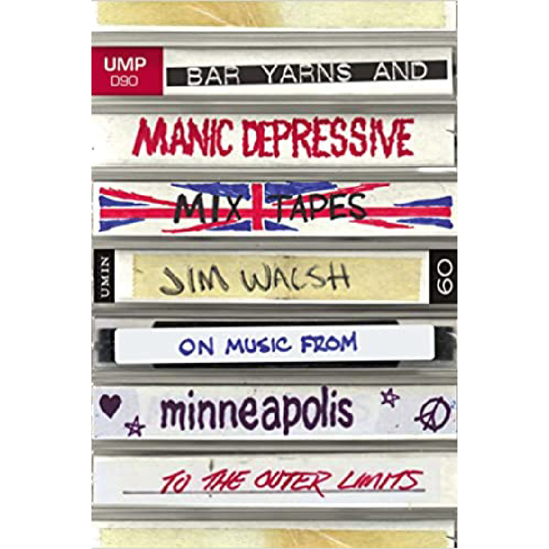Image of a book cover.  Music tapes stacked. Book titled "Bar Yarns and Manic-Depressive Mixtapes: Jim Walsh on Music from Minneapolis to the Outer Limits"